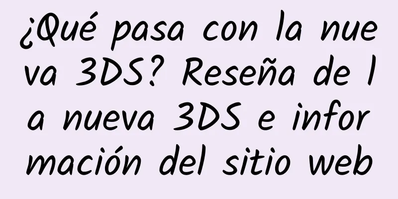 ¿Qué pasa con la nueva 3DS? Reseña de la nueva 3DS e información del sitio web