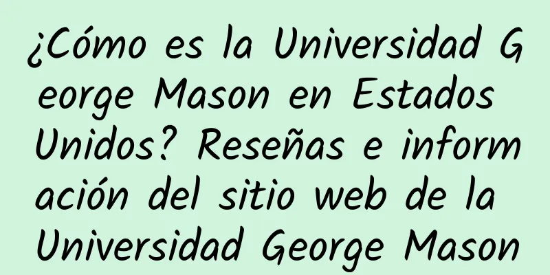 ¿Cómo es la Universidad George Mason en Estados Unidos? Reseñas e información del sitio web de la Universidad George Mason