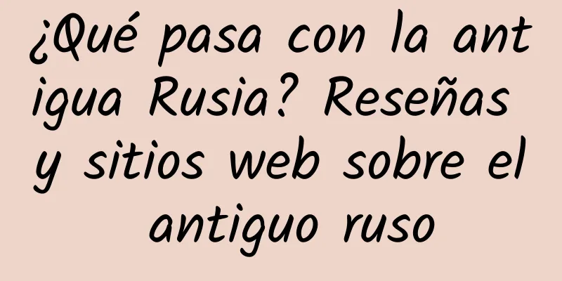 ¿Qué pasa con la antigua Rusia? Reseñas y sitios web sobre el antiguo ruso
