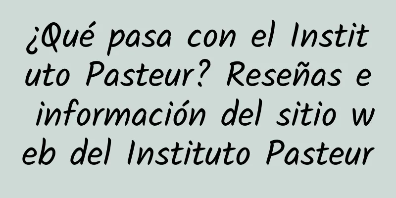 ¿Qué pasa con el Instituto Pasteur? Reseñas e información del sitio web del Instituto Pasteur