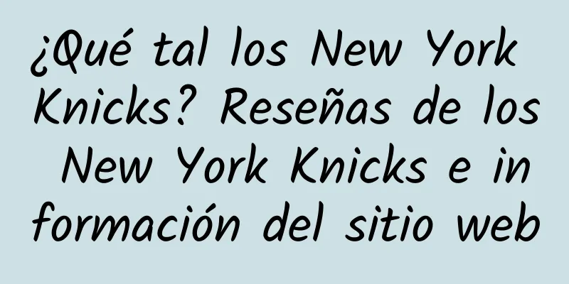 ¿Qué tal los New York Knicks? Reseñas de los New York Knicks e información del sitio web