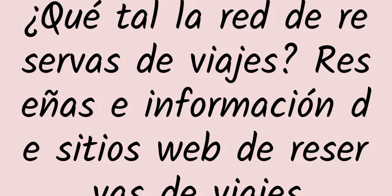 ¿Qué tal la red de reservas de viajes? Reseñas e información de sitios web de reservas de viajes