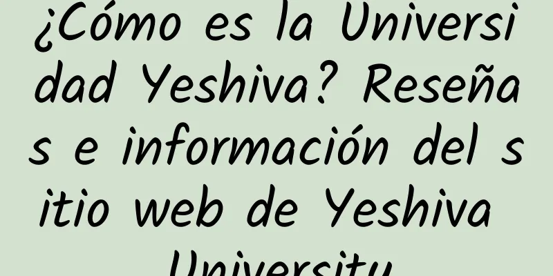 ¿Cómo es la Universidad Yeshiva? Reseñas e información del sitio web de Yeshiva University