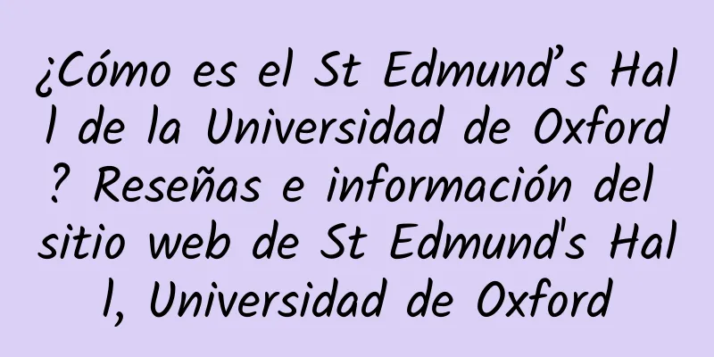 ¿Cómo es el St Edmund’s Hall de la Universidad de Oxford? Reseñas e información del sitio web de St Edmund's Hall, Universidad de Oxford