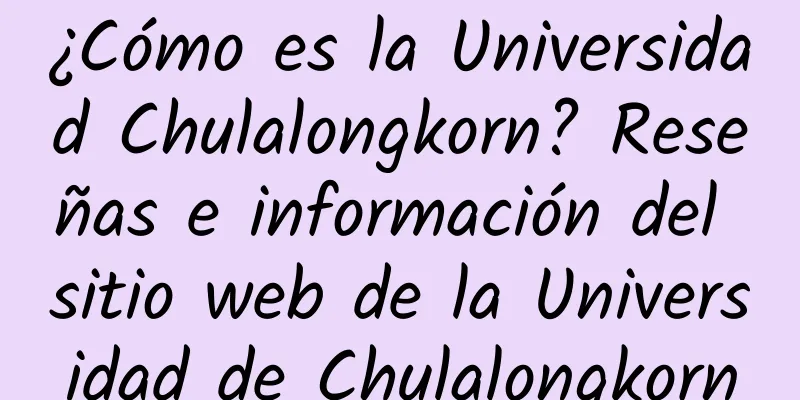 ¿Cómo es la Universidad Chulalongkorn? Reseñas e información del sitio web de la Universidad de Chulalongkorn