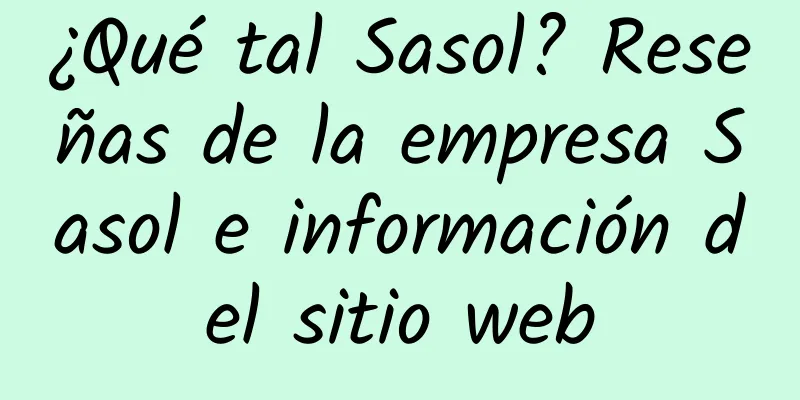 ¿Qué tal Sasol? Reseñas de la empresa Sasol e información del sitio web