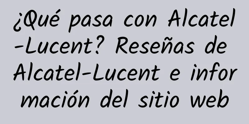 ¿Qué pasa con Alcatel-Lucent? Reseñas de Alcatel-Lucent e información del sitio web