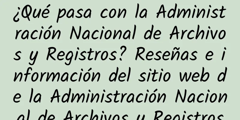 ¿Qué pasa con la Administración Nacional de Archivos y Registros? Reseñas e información del sitio web de la Administración Nacional de Archivos y Registros