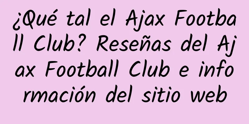 ¿Qué tal el Ajax Football Club? Reseñas del Ajax Football Club e información del sitio web