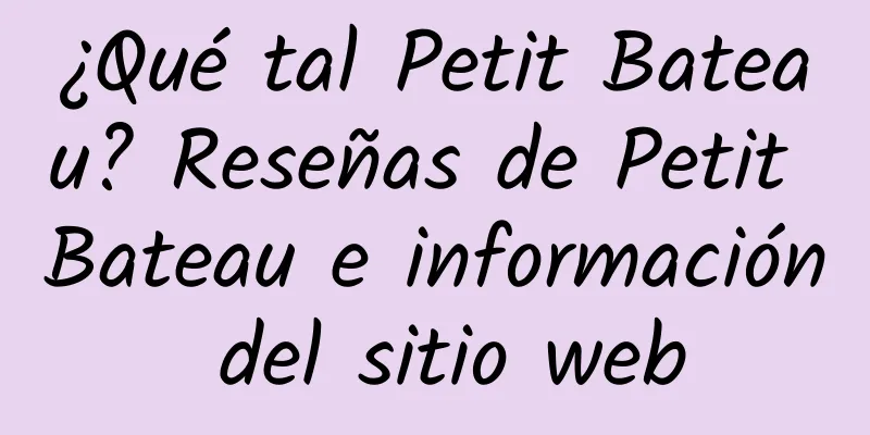 ¿Qué tal Petit Bateau? Reseñas de Petit Bateau e información del sitio web