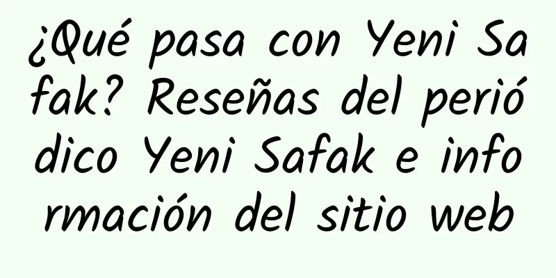 ¿Qué pasa con Yeni Safak? Reseñas del periódico Yeni Safak e información del sitio web