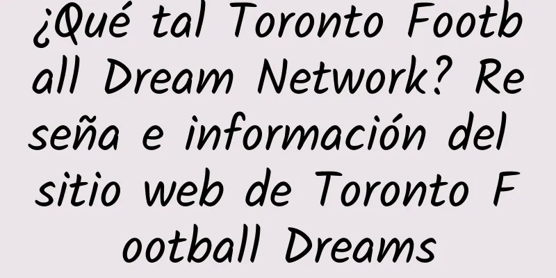 ¿Qué tal Toronto Football Dream Network? Reseña e información del sitio web de Toronto Football Dreams