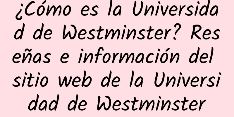 ¿Cómo es la Universidad de Westminster? Reseñas e información del sitio web de la Universidad de Westminster
