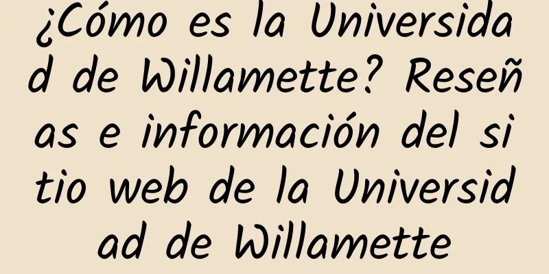 ¿Cómo es la Universidad de Willamette? Reseñas e información del sitio web de la Universidad de Willamette