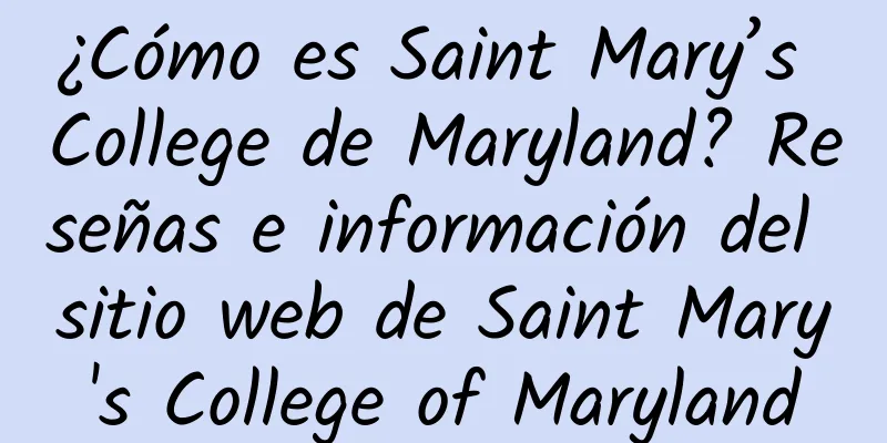 ¿Cómo es Saint Mary’s College de Maryland? Reseñas e información del sitio web de Saint Mary's College of Maryland
