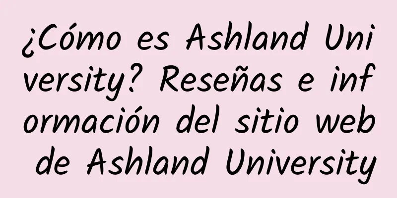 ¿Cómo es Ashland University? Reseñas e información del sitio web de Ashland University