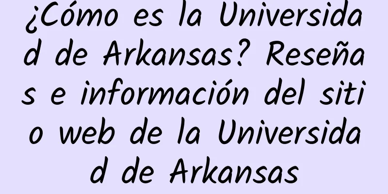¿Cómo es la Universidad de Arkansas? Reseñas e información del sitio web de la Universidad de Arkansas