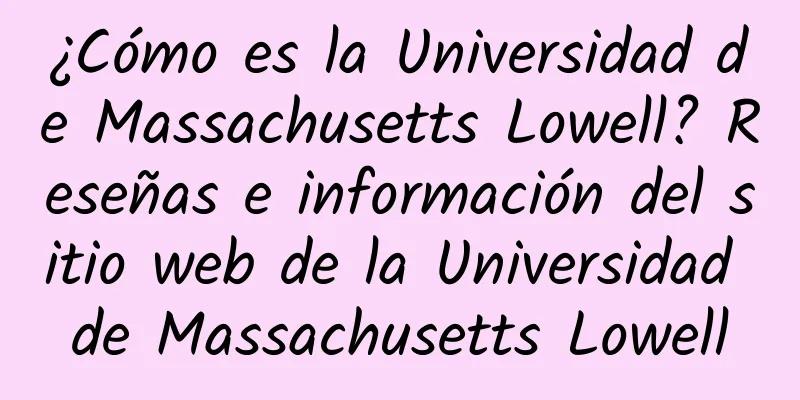 ¿Cómo es la Universidad de Massachusetts Lowell? Reseñas e información del sitio web de la Universidad de Massachusetts Lowell