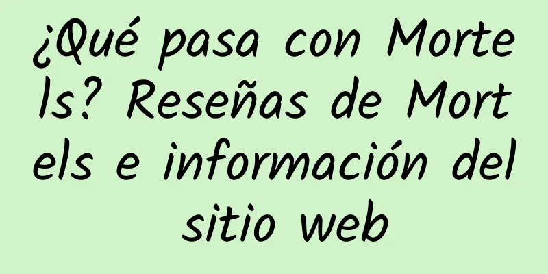 ¿Qué pasa con Mortels? Reseñas de Mortels e información del sitio web
