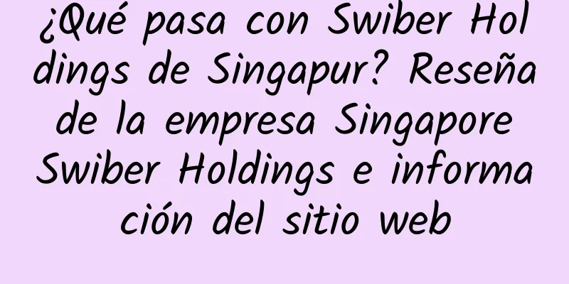 ¿Qué pasa con Swiber Holdings de Singapur? Reseña de la empresa Singapore Swiber Holdings e información del sitio web