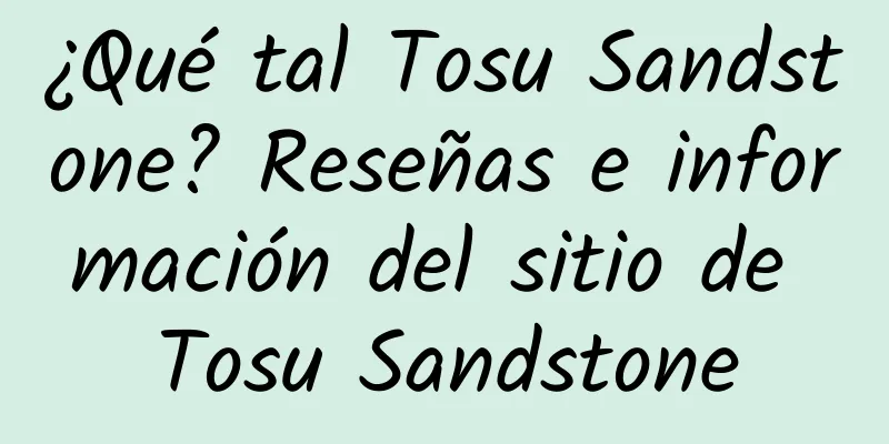 ¿Qué tal Tosu Sandstone? Reseñas e información del sitio de Tosu Sandstone