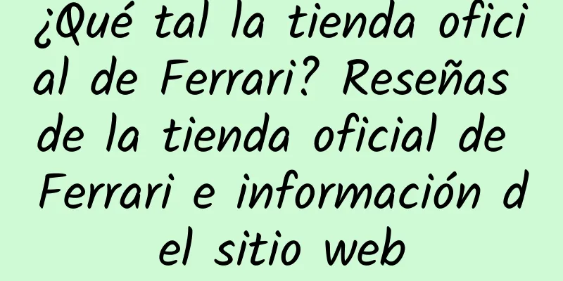 ¿Qué tal la tienda oficial de Ferrari? Reseñas de la tienda oficial de Ferrari e información del sitio web