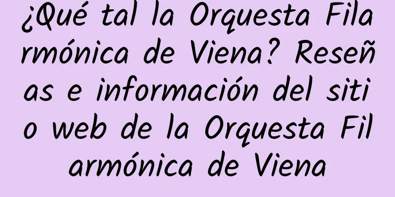 ¿Qué tal la Orquesta Filarmónica de Viena? Reseñas e información del sitio web de la Orquesta Filarmónica de Viena