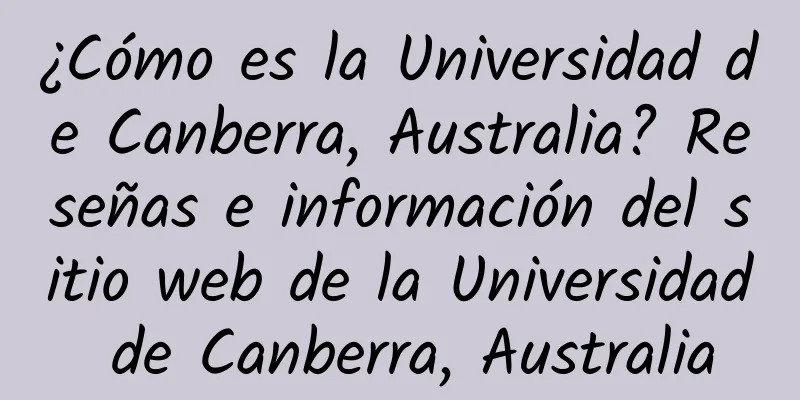 ¿Cómo es la Universidad de Canberra, Australia? Reseñas e información del sitio web de la Universidad de Canberra, Australia