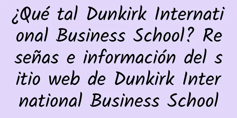 ¿Qué tal Dunkirk International Business School? Reseñas e información del sitio web de Dunkirk International Business School