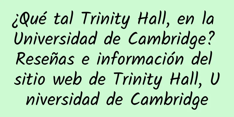 ¿Qué tal Trinity Hall, en la Universidad de Cambridge? Reseñas e información del sitio web de Trinity Hall, Universidad de Cambridge