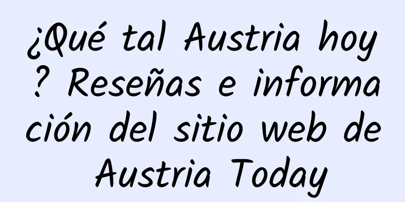 ¿Qué tal Austria hoy? Reseñas e información del sitio web de Austria Today