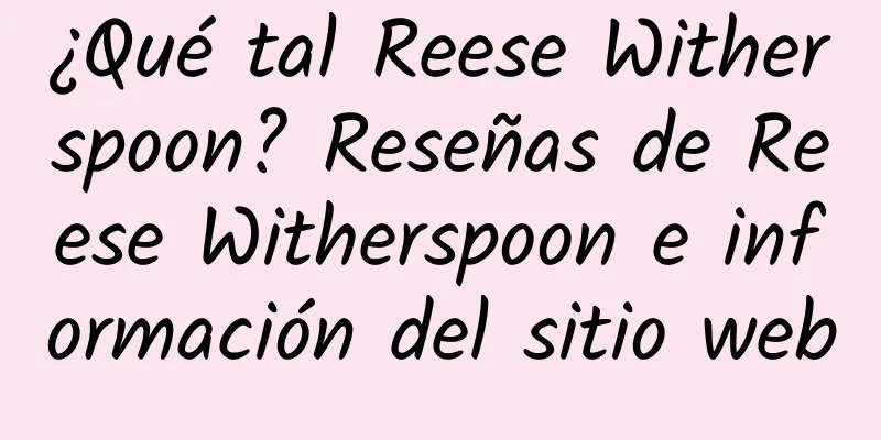 ¿Qué tal Reese Witherspoon? Reseñas de Reese Witherspoon e información del sitio web