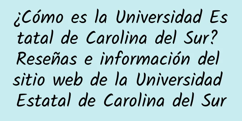 ¿Cómo es la Universidad Estatal de Carolina del Sur? Reseñas e información del sitio web de la Universidad Estatal de Carolina del Sur