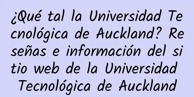 ¿Qué tal la Universidad Tecnológica de Auckland? Reseñas e información del sitio web de la Universidad Tecnológica de Auckland