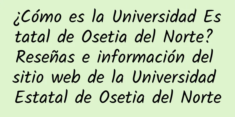 ¿Cómo es la Universidad Estatal de Osetia del Norte? Reseñas e información del sitio web de la Universidad Estatal de Osetia del Norte