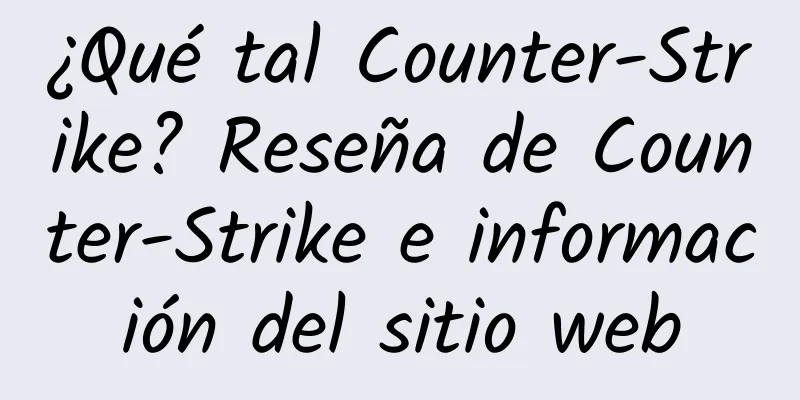 ¿Qué tal Counter-Strike? Reseña de Counter-Strike e información del sitio web