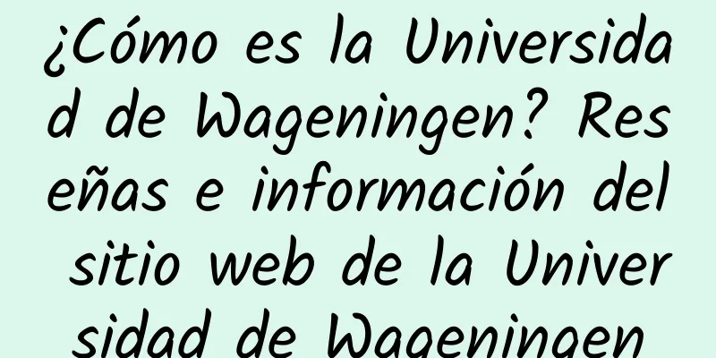 ¿Cómo es la Universidad de Wageningen? Reseñas e información del sitio web de la Universidad de Wageningen