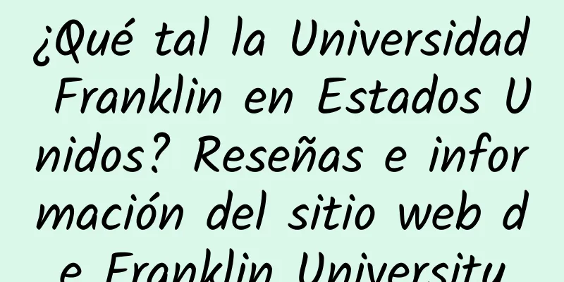 ¿Qué tal la Universidad Franklin en Estados Unidos? Reseñas e información del sitio web de Franklin University