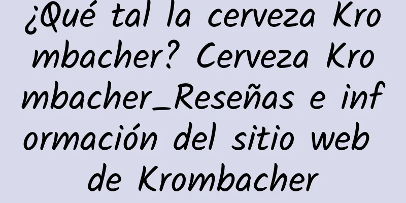¿Qué tal la cerveza Krombacher? Cerveza Krombacher_Reseñas e información del sitio web de Krombacher