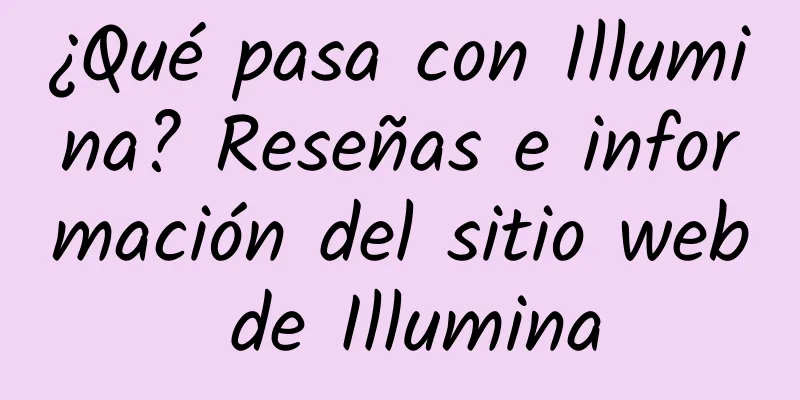 ¿Qué pasa con Illumina? Reseñas e información del sitio web de Illumina