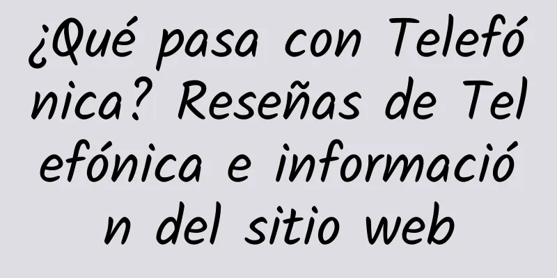 ¿Qué pasa con Telefónica? Reseñas de Telefónica e información del sitio web
