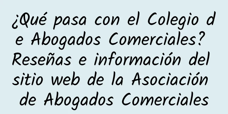 ¿Qué pasa con el Colegio de Abogados Comerciales? Reseñas e información del sitio web de la Asociación de Abogados Comerciales