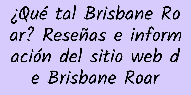 ¿Qué tal Brisbane Roar? Reseñas e información del sitio web de Brisbane Roar
