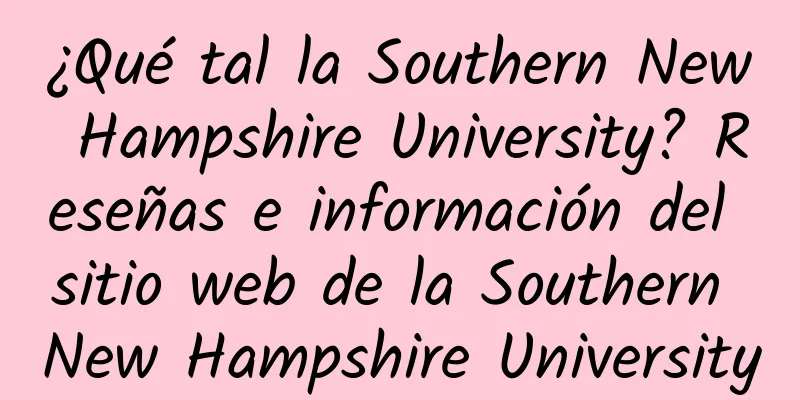 ¿Qué tal la Southern New Hampshire University? Reseñas e información del sitio web de la Southern New Hampshire University