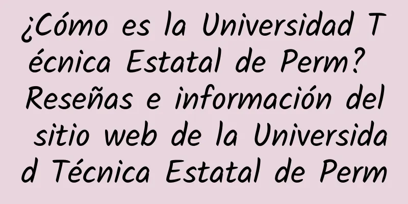 ¿Cómo es la Universidad Técnica Estatal de Perm? Reseñas e información del sitio web de la Universidad Técnica Estatal de Perm