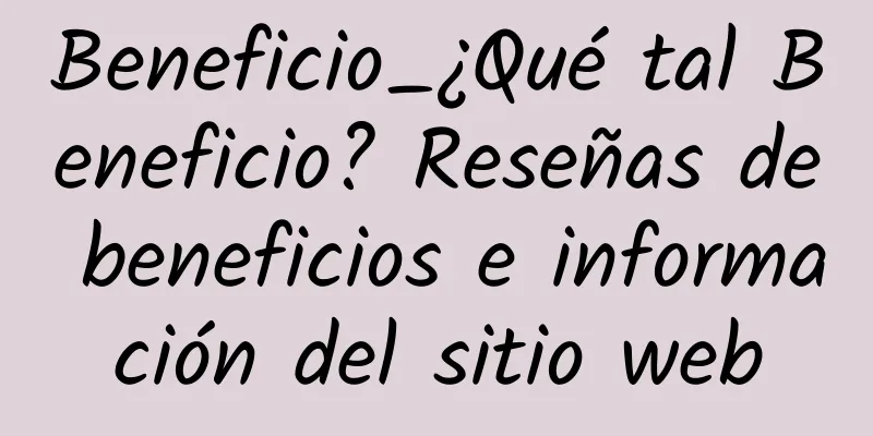 Beneficio_¿Qué tal Beneficio? Reseñas de beneficios e información del sitio web