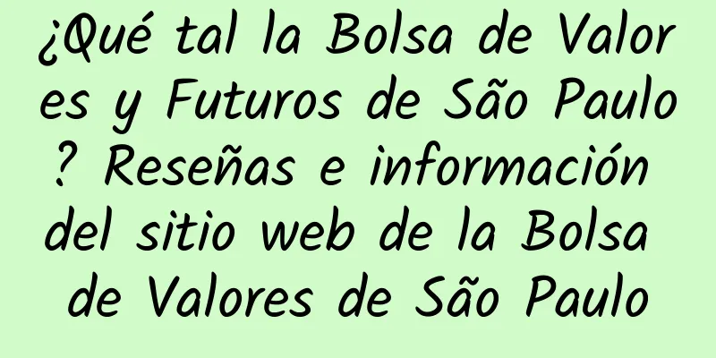 ¿Qué tal la Bolsa de Valores y Futuros de São Paulo? Reseñas e información del sitio web de la Bolsa de Valores de São Paulo