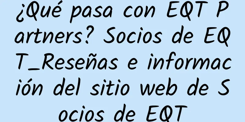 ¿Qué pasa con EQT Partners? Socios de EQT_Reseñas e información del sitio web de Socios de EQT