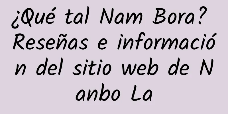 ¿Qué tal Nam Bora? Reseñas e información del sitio web de Nanbo La