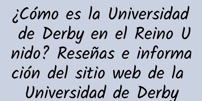 ¿Cómo es la Universidad de Derby en el Reino Unido? Reseñas e información del sitio web de la Universidad de Derby